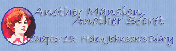 Another Mansion, Another Secret.  Chapter 15:  Helen Johnson's Diary