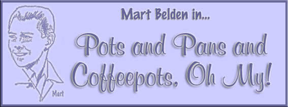 Mart Belden in...Pots and Pans and Coffeepots, Oh My!